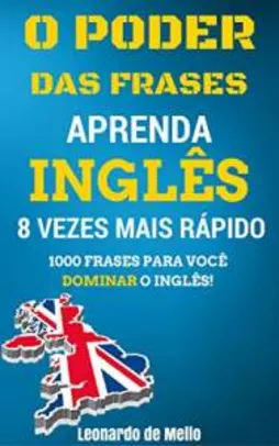 O Poder das Frases: Aprenda Inglês 8 Vezes Mais Rápido (1000 Frases Para Você Dominar O Inglês!) - R$ 1,99