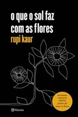 Ebook: o que o sol faz com as flores - Rupi Kaur