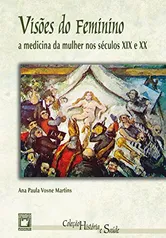 [EBOOK] Visões do feminino: a medicina da mulher nos séculos XIX e XX