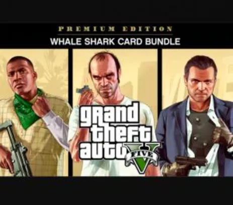 Bundle Grand Theft Auto V: Edição Premium & Pacote Tubarão-Baleia | R$ 100