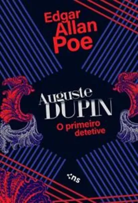 [eBook] Auguste Dupin: O primeiro detetive - Edgar Allan Poe