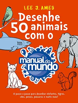 [Capa Comum]Desenhe 50 animais com o Manual do Mundo O passo a passo para desenhar elefantes, tigres