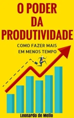 O Poder da Produtividade: Como Fazer Mais Em Menos Tempo - eBook - R$ 3,50