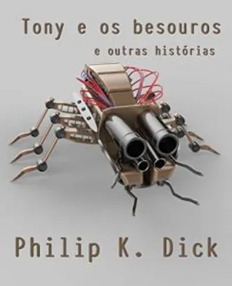 eBook - Tony e os besouros: e outras histórias - Philip K. Dick