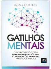 Gatilhos Mentais: O Guia Completo com Estratégias de Negócios e Comunicações Provadas Para Você Aplicar