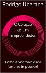 Ebook GRÁTIS... O Coração de Um Empreendedor: Como a Sincronicidade Leva ao Impossível