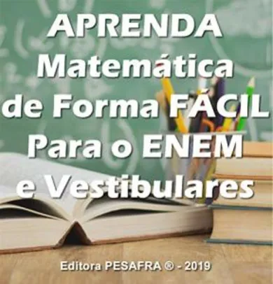Ebook Kindle Grátis - APRENDA MATEMÁTICA DE FORMA FÁCIL PARA O ENEM: Curso aplicado de matemática básica para o Ensino Médio