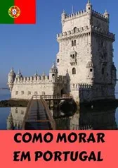 [eBook GRÁTIS] COMO MORAR EM PORTUGAL : O GUIA PARA VOCÊ, BRASILEIRO!