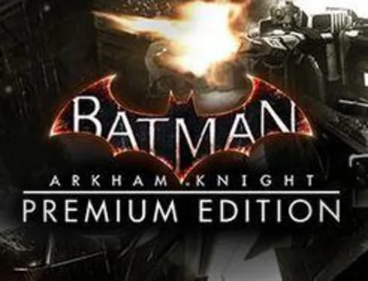 Batman: Arkham Knight - Premium Edition (PC) - R$ 25 (75% OFF)