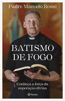 Batismo de fogo: Conheça a força da superação divina -Padre Marcelo Rossi