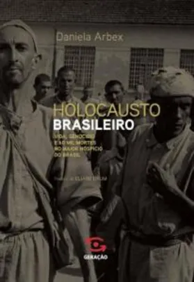 Holocausto Brasileiro: Genocídio: 60 mil mortos no maior hospício do Brasil - R$20