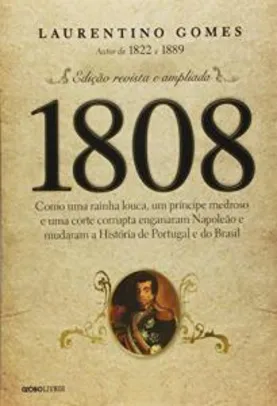 Livro 1808: Como uma rainha louca, um príncipe medroso e uma corte corrupta enganaram Napoleão e mudaram a História de Portugal e do Brasil