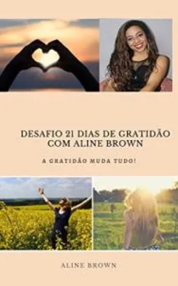Ebook Grátis - EBOOK DESAFIO 21 DIAS DE GRATIDÃO COM ALINE BROWN: A GRATIDÃO MUDA TUDO!