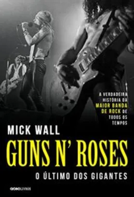 Ebook: Guns N' Roses – O último dos gigantes - Mick Wall - R$2,45