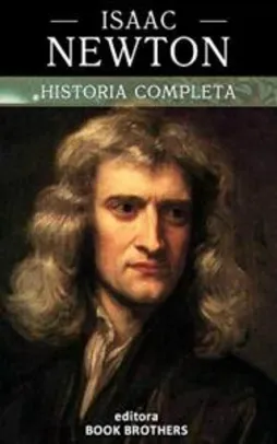Ebook - Isaac Newton: A vida, descobertas e mistérios de um dos maiores gênios da história