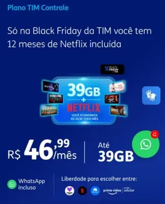 Plano: TIM Controle 39GB + Netflix Grátis por 12 meses ou Amazon Prime Versão Celular ou Paramount+ ou Deezer Now