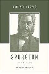 Spurgeon Sobre A Vida Cristã: Vivificado Em Cristo | R$ 37