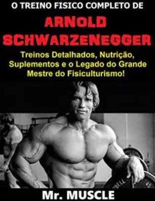 eBook Grátis: O Treino Físico Completo de Arnold Schwarzenegger - Mr. Muscle