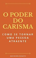 eBook Grátis - O Poder Do Carisma: Como Se Tornar Uma Pessoa Atraente