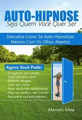 Auto Hipnose: Seja Quem Voce Quer Ser: Descubra Como Se Auto Hipnotizar Mesmo Com Os Olhos Abertos - R$ 2,99