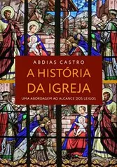 eBook - A HISTÓRIA DA IGREJA: Uma Abordagem ao Alcance dos Leigos