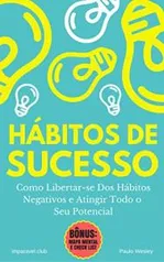 ebook gratis - Hábitos de Sucesso: Como Libertar-se Dos Hábitos Negativos e Atingir Todo o Seu Potencial