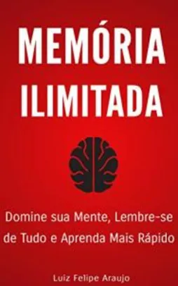 Memória Ilimitada: Domine a sua mente, lembre-se de tudo e aprenda mais rápido