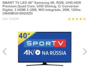 SMART TV LED 40" Samsung 4K, RGB, UHD,HDR Premium,Quad Core, UHD Diming, C/ Conversor Digital, 3 HDMI 2 USB, Wifi Integrado, 20W, 120hz-UN40MU6100GXZD - R$1800