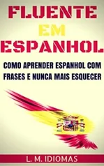 Fluente em Espanhol: Como Aprender Espanhol Com Frases e Nunca Mais Esquecer - R$ 2,40