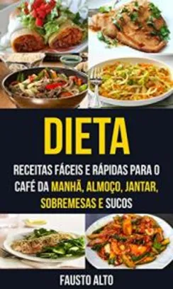 (ebook Kindle) Dieta: Receitas fáceis e rápidas para o café da manhã, almoço, jantar, sobremesas e sucos - Grátis
