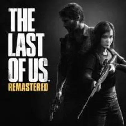 [PlayStation Store] The Last Of Us™ Remastered - PS4 - R$ 39,99