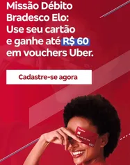 Use o cartão de débito Elo Bradesco e ganhe até R$60 em vouchers Uber