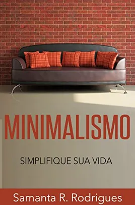 Minimalismo: Simplifique sua Vida (Menos é Mais, Livre-se da Tralha, Mais Tempo Livre)