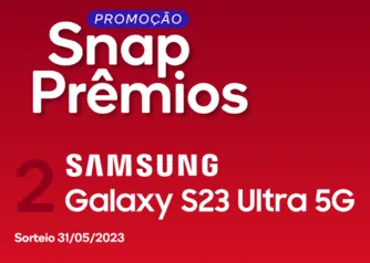 Promoção Snap Prêmios - Concorra a 2 Samsung Galaxy S23 Ultra 5G - Snapdragon