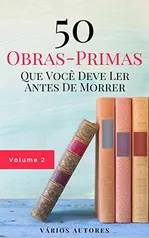 [eBook Kindle] 50 Obras-Primas Que Você Deve Ler Antes De Morrer: Vol. 2