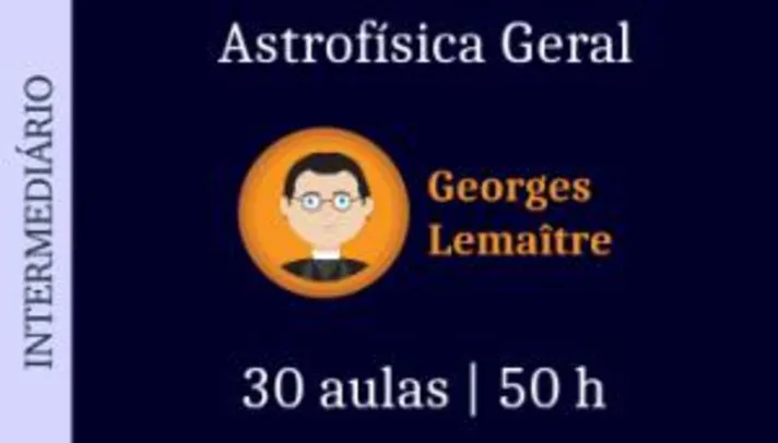 [EaD] Curso "Astrofísica Geral" nível Georges Lemaître(intermediário) | Com certificado.