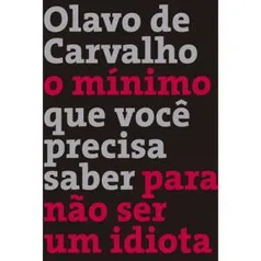 O mínimo que você precisa saber para não ser um idiota - Olavo de Carvalho - R$54