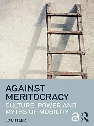 Against Meritocracy: Culture, power and myths of mobility (English Edition)