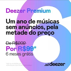 12 meses de Deezer Premium por R$99