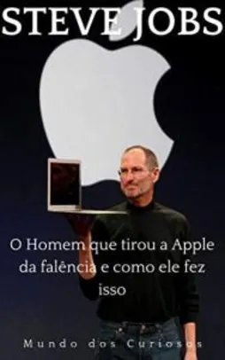 Ebook: Steve Jobs: O Homem que tirou a Apple da falência e como ele fez isso -