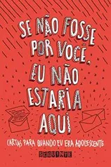 [eBook] Se não fosse por você, eu não estaria aqui: Cartas para quando eu era adolescente