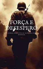 Força e Desespero: A História Completa da Segunda Guerra Mundial