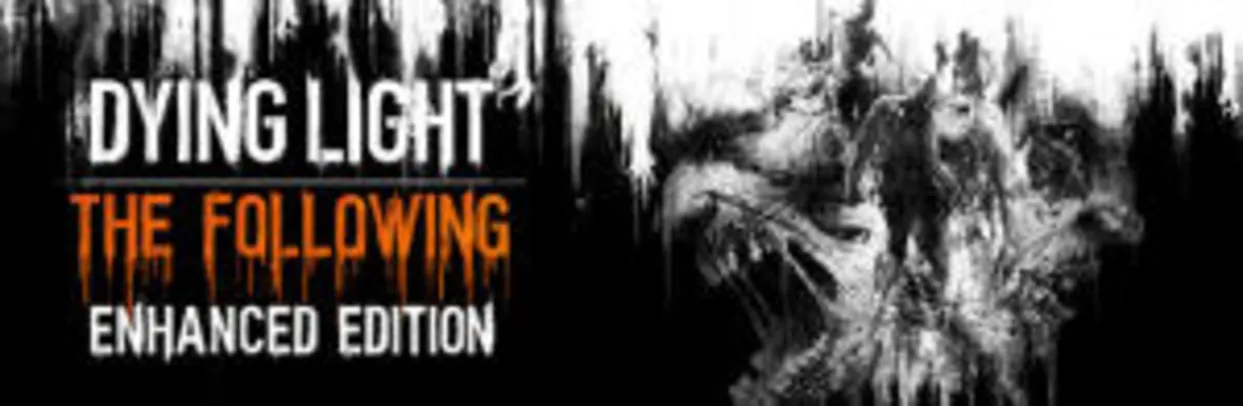 Dying Light: The Following - Enhanced Edition (PC) - R$ 52 (60% OFF)