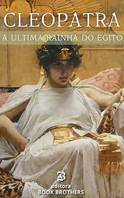 Ebook - Cleópatra: A vida e mistérios da última rainha do Egito