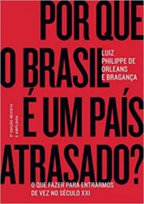 Por que o Brasil é um país atrasado?: O que fazer para entrarmos de vez no século XXI (capa dura) | R$45