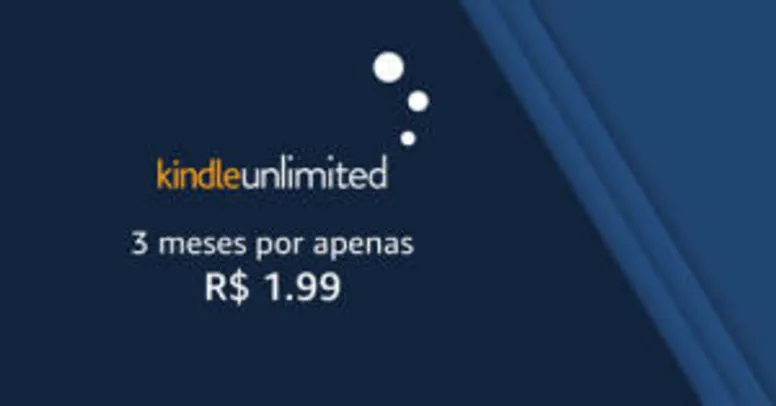 KindleUnlimited - 3 meses por R$ 1,99