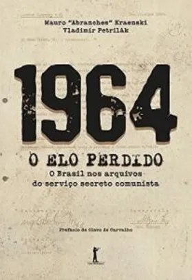 1964. O Elo Perdido. O Brasil nos Arquivos do Serviço Secreto Comunista | R$46