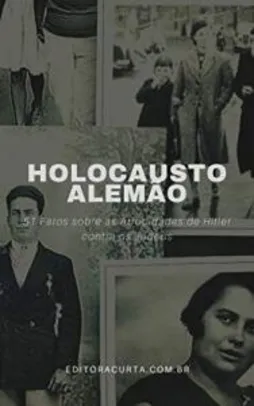 Holocausto Alemão: 51 Fatos sobre as Atrocidades causadas por Hitler Ebook Grátis