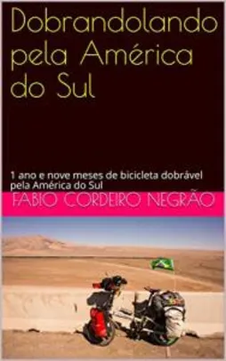 E-book grátis - Dobrandolando pela América do Sul: 1 ano e nove meses de bicicleta dobrável pela América do Sul