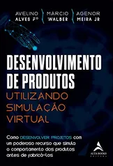 Desenvolvimento de produtos utilizando simulação virtual: como desenvolver projetos.